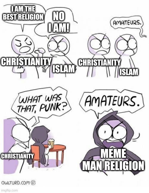 stonks | I AM THE BEST RELIGION; NO I AM! CHRISTIANITY; CHRISTIANITY; ISLAM; ISLAM; CHRISTIANITY; MEME MAN RELIGION | image tagged in memes,funny,meme man,religion,christianity,islam | made w/ Imgflip meme maker