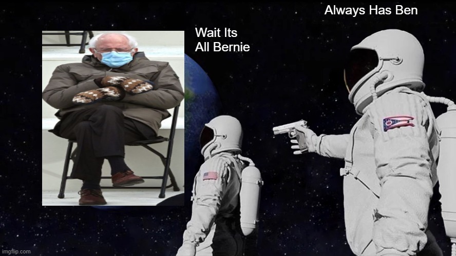 Always Has been | Always Has Ben; Wait Its All Bernie | image tagged in memes,always has been | made w/ Imgflip meme maker