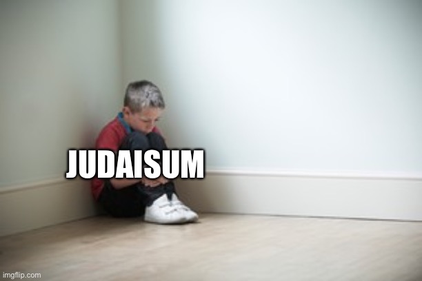 Sitting in a corner | JUDAISUM | image tagged in sitting in a corner | made w/ Imgflip meme maker