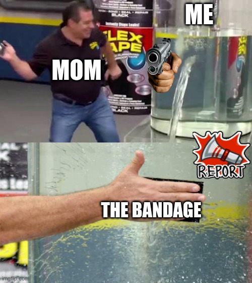Flex Tape | ME; MOM; THE BANDAGE | image tagged in flex tape | made w/ Imgflip meme maker