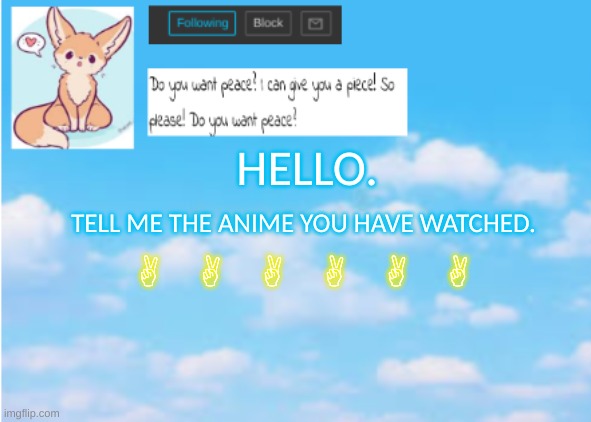 Yeah, spam the anime too. | HELLO. TELL ME THE ANIME YOU HAVE WATCHED. A A A A A A | image tagged in anime,announcement | made w/ Imgflip meme maker