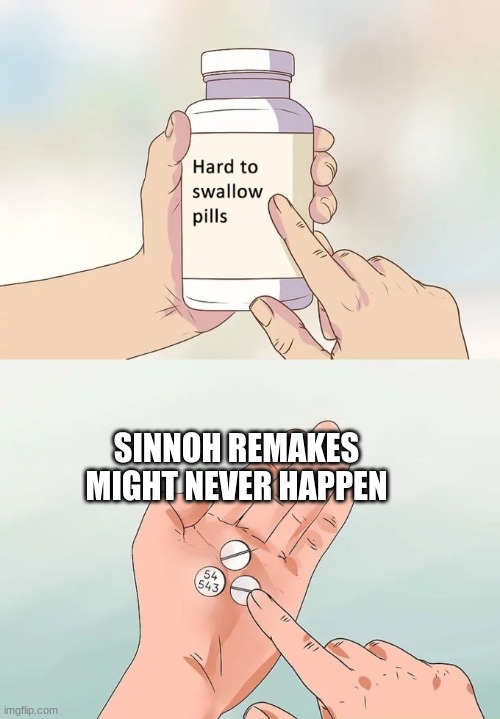 no it cant be | SINNOH REMAKES MIGHT NEVER HAPPEN | image tagged in memes,hard to swallow pills | made w/ Imgflip meme maker