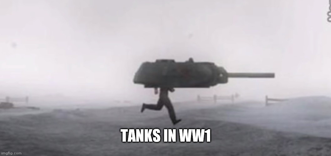 TANKS IN WW1 | made w/ Imgflip meme maker