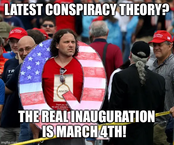 Because people that wrote their own version of the constitution said so | LATEST CONSPIRACY THEORY? THE REAL INAUGURATION IS MARCH 4TH! | image tagged in qanon trump | made w/ Imgflip meme maker