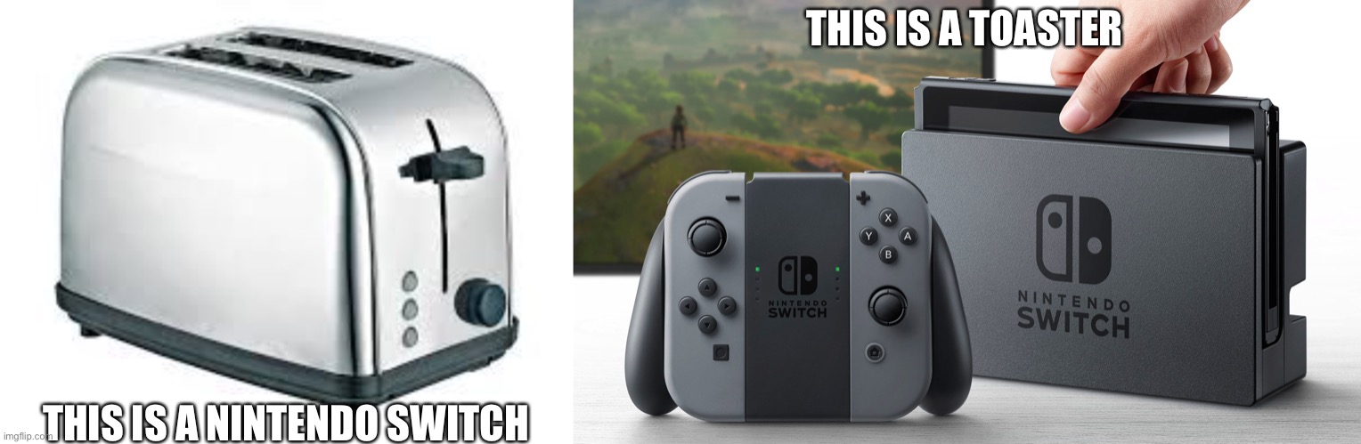 Hmmmmmmmm | THIS IS A TOASTER; THIS IS A NINTENDO SWITCH | image tagged in toaster,nintendo switch | made w/ Imgflip meme maker