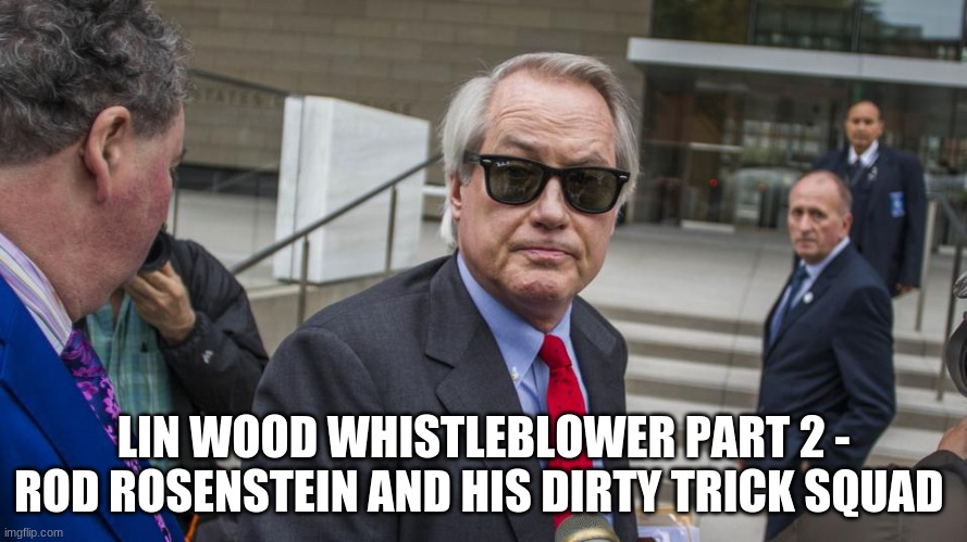 LIN WOOD WHISTLEBLOWER PART 2 - ROD ROSENSTEIN AND HIS DIRTY TRICK SQUAD | image tagged in trump | made w/ Imgflip meme maker