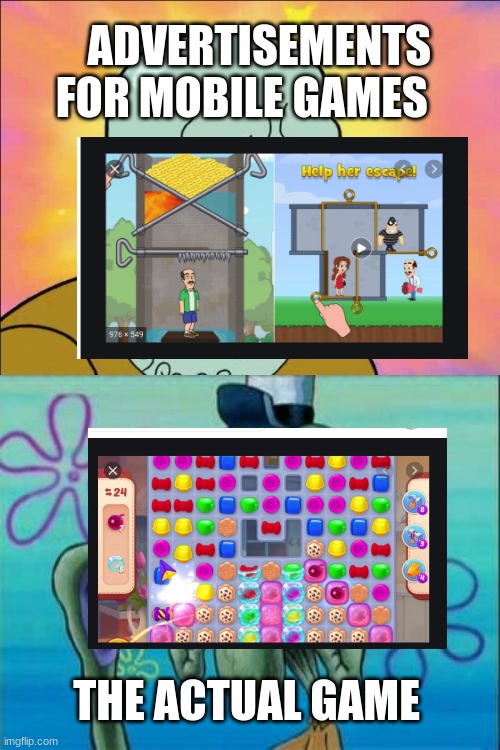 Every mobile game advertisement in a nutshell | ADVERTISEMENTS FOR MOBILE GAMES; THE ACTUAL GAME | image tagged in memes,squidward,funny,mobile,funny memes,spongebob | made w/ Imgflip meme maker