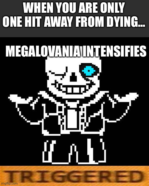 The anticipation. | WHEN YOU ARE ONLY ONE HIT AWAY FROM DYING... MEGALOVANIA INTENSIFIES | image tagged in sans undertale | made w/ Imgflip meme maker