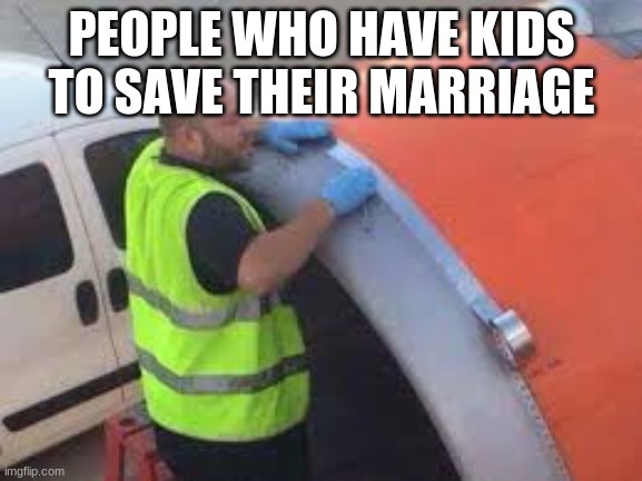 PEOPLE WHO HAVE KIDS TO SAVE THEIR MARRIAGE | image tagged in plane | made w/ Imgflip meme maker