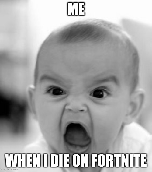Angry Baby Meme | ME; WHEN I DIE ON FORTNITE | image tagged in memes,angry baby | made w/ Imgflip meme maker