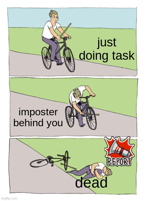 every day in among us | just doing task; imposter behind you; dead | image tagged in memes,bike fall | made w/ Imgflip meme maker
