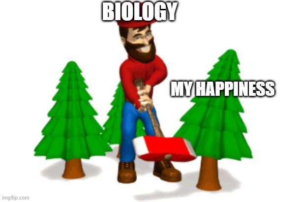 I have fallen into a deep pit | BIOLOGY; MY HAPPINESS | image tagged in memes,biology,sad | made w/ Imgflip meme maker