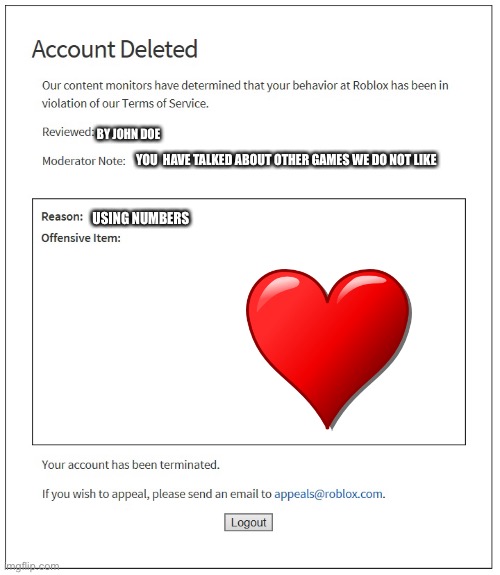 banned from ROBLOX | BY JOHN DOE; YOU  HAVE TALKED ABOUT OTHER GAMES WE DO NOT LIKE; USING NUMBERS | image tagged in banned from roblox | made w/ Imgflip meme maker