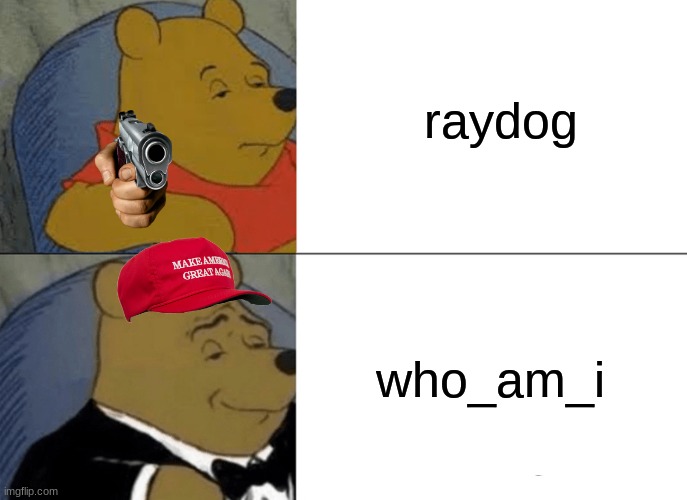 Tuxedo Winnie The Pooh Meme | raydog; who_am_i | image tagged in memes,tuxedo winnie the pooh | made w/ Imgflip meme maker