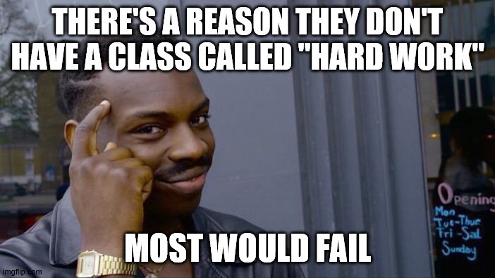 Roll Safe Think About It | THERE'S A REASON THEY DON'T HAVE A CLASS CALLED "HARD WORK"; MOST WOULD FAIL | image tagged in memes,roll safe think about it | made w/ Imgflip meme maker