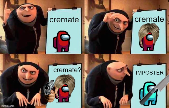 Gru's Plan Meme | cremate; cremate; cremate? IMPOSTER | image tagged in memes,gru's plan | made w/ Imgflip meme maker