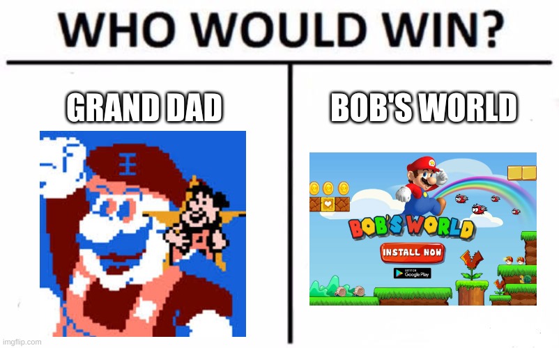 grand dad wins. no contest | GRAND DAD; BOB'S WORLD | image tagged in memes,funny,who would win,rip off,bootleg,mario | made w/ Imgflip meme maker