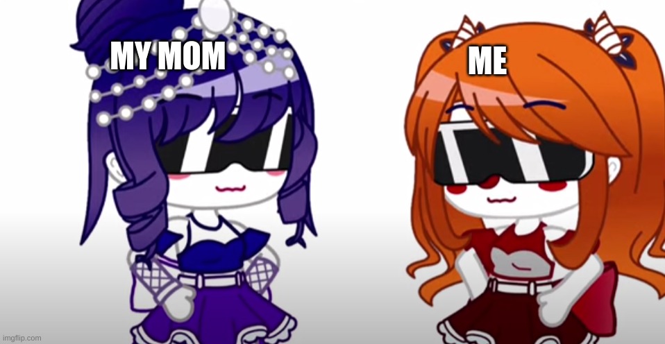 MY MOM; ME | made w/ Imgflip meme maker