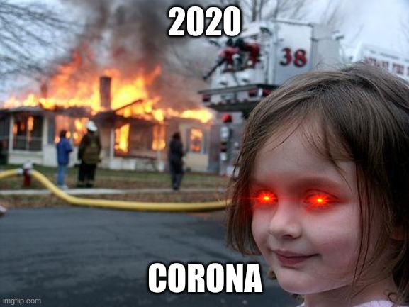 This is true | 2020; CORONA | image tagged in memes,disaster girl | made w/ Imgflip meme maker