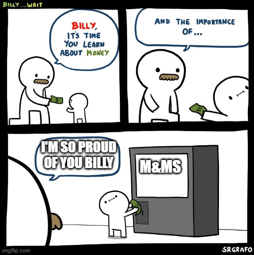 Billy no | I'M SO PROUD OF YOU BILLY; M&MS | image tagged in billy no | made w/ Imgflip meme maker
