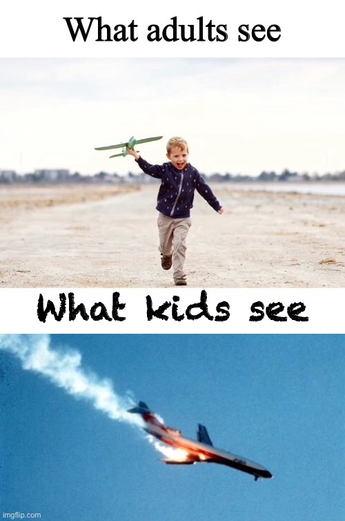 Ahh. The bliss of childhood. You can’t be put on the no-fly list | What kids see | image tagged in kids,what kids see,airplane,creepy,funny,memes | made w/ Imgflip meme maker