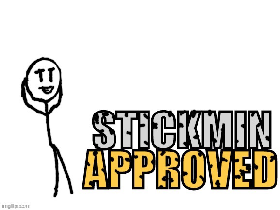 Stickmin approved | image tagged in stickmin approved | made w/ Imgflip meme maker