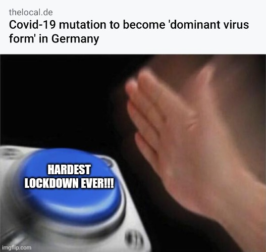 Oh nooo | HARDEST LOCKDOWN EVER!!! | image tagged in memes,blank nut button,covid-19,coronavirus,germany,noooooooooooooooooooooooo | made w/ Imgflip meme maker