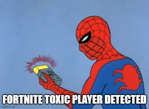 spiderman detector | FORTNITE TOXIC PLAYER DETECTED | image tagged in spiderman detector | made w/ Imgflip meme maker