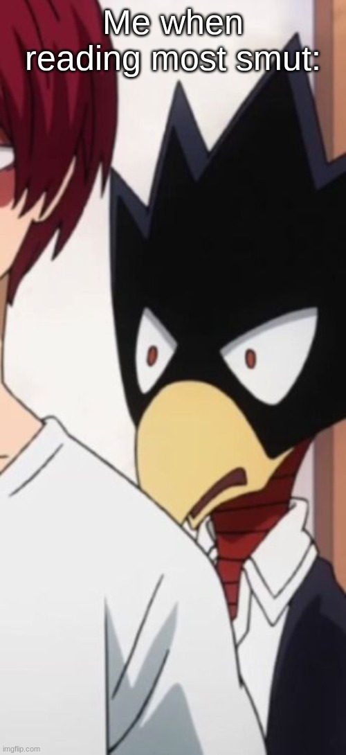 Tokoyami is disgusted | Me when reading most smut: | image tagged in tokoyami is disgusted | made w/ Imgflip meme maker