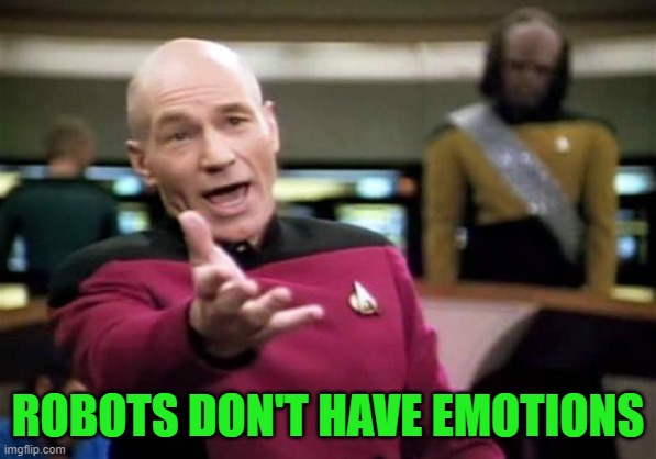 Picard Wtf Meme | ROBOTS DON'T HAVE EMOTIONS | image tagged in memes,picard wtf | made w/ Imgflip meme maker