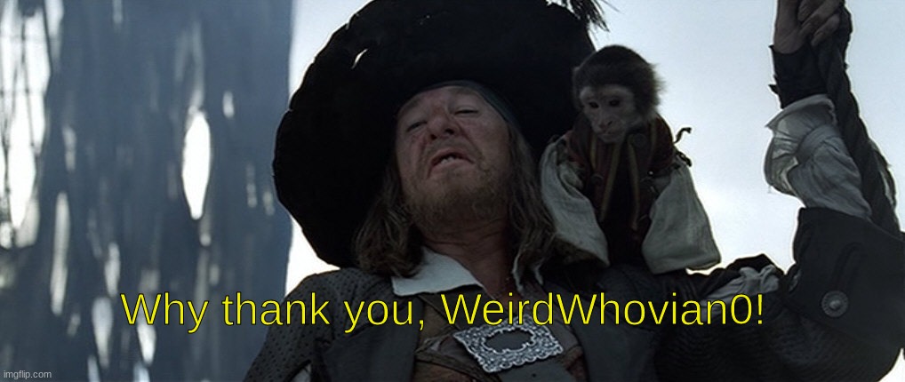 Why thank you , Jack | Why thank you, WeirdWhovian0! | image tagged in why thank you jack | made w/ Imgflip meme maker