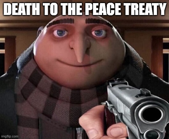 DEATH TO ANIME | DEATH TO THE PEACE TREATY | image tagged in gru gun | made w/ Imgflip meme maker
