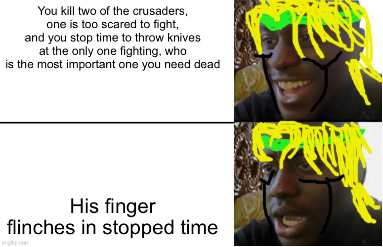 Disappointed Black Guy | You kill two of the crusaders, one is too scared to fight, and you stop time to throw knives at the only one fighting, who is the most important one you need dead; His finger flinches in stopped time | image tagged in funny memes,memes | made w/ Imgflip meme maker