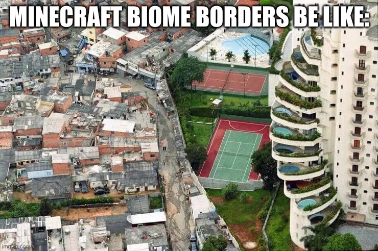 hmm | MINECRAFT BIOME BORDERS BE LIKE: | image tagged in memes,funny,minecraft,border,interesting | made w/ Imgflip meme maker