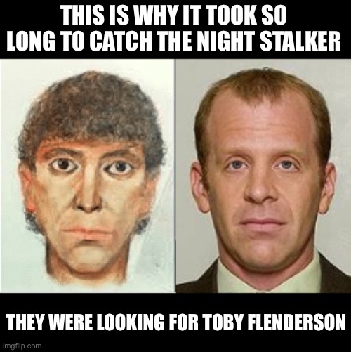 Toby the office | THIS IS WHY IT TOOK SO LONG TO CATCH THE NIGHT STALKER; THEY WERE LOOKING FOR TOBY FLENDERSON | image tagged in the office,scranton strangler,toby flenderson,funny memes,funny | made w/ Imgflip meme maker