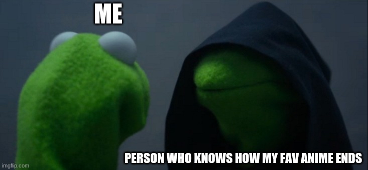 :0 | ME; PERSON WHO KNOWS HOW MY FAV ANIME ENDS | image tagged in memes,evil kermit | made w/ Imgflip meme maker