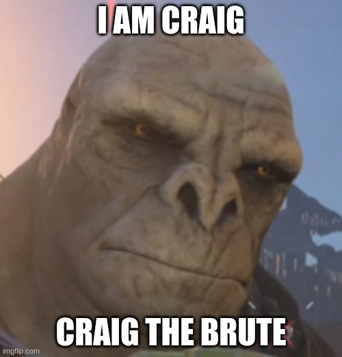 craig the brute | I AM CRAIG; CRAIG THE BRUTE | image tagged in craig the brute | made w/ Imgflip meme maker