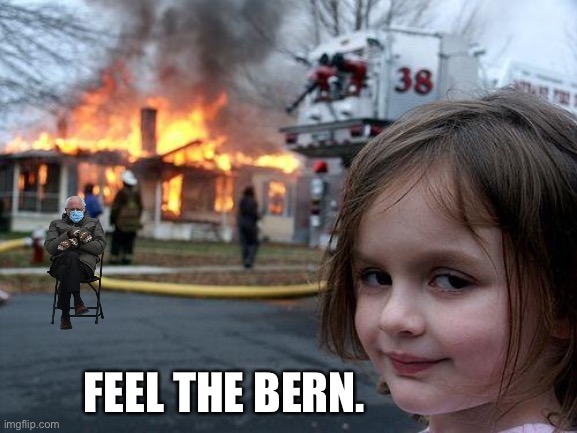 Feel the Bern | FEEL THE BERN. | image tagged in memes,disaster girl,bernie sanders,fire,bad joke,feel the bern | made w/ Imgflip meme maker