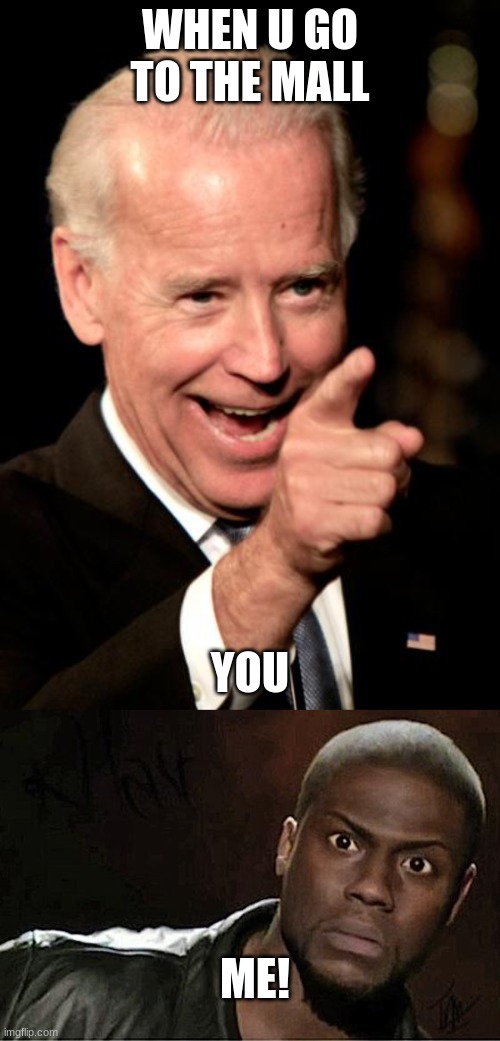 WHEN U GO TO THE MALL; YOU; ME! | image tagged in memes,smilin biden,kevin hart | made w/ Imgflip meme maker