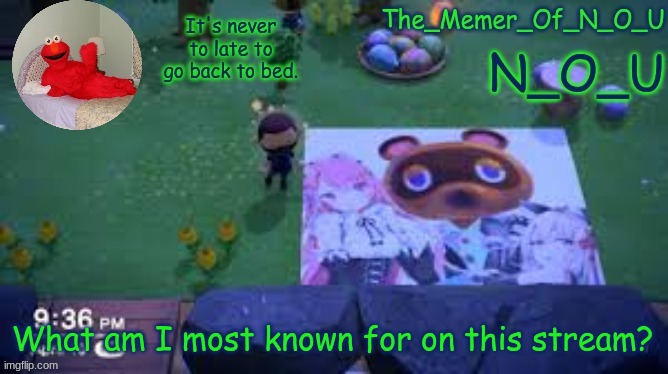 N_O_U | What am I most known for on this stream? | image tagged in n_o_u | made w/ Imgflip meme maker