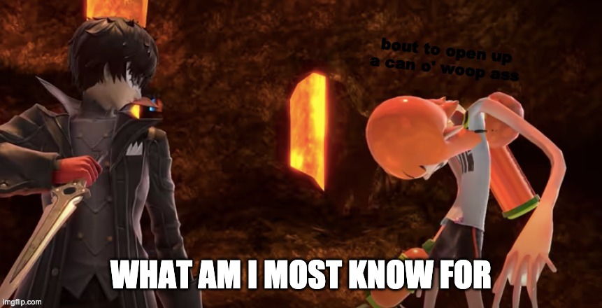 meme monday, more like trend tuesday | WHAT AM I MOST KNOW FOR | image tagged in can o' woop ass | made w/ Imgflip meme maker