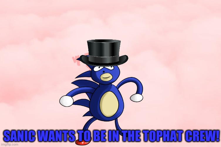 Pink Clouds | SANIC WANTS TO BE IN THE TOPHAT CREW! | image tagged in pink clouds | made w/ Imgflip meme maker