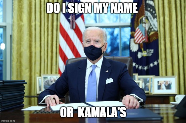 Biden signing | DO I SIGN MY NAME; OR  KAMALA'S | image tagged in biden signing | made w/ Imgflip meme maker