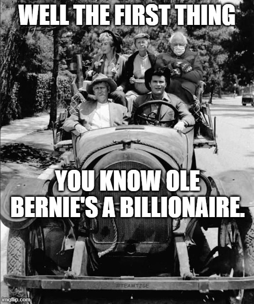 Beverly Hillbillies | WELL THE FIRST THING; YOU KNOW OLE BERNIE'S A BILLIONAIRE. | image tagged in beverly hillbillies | made w/ Imgflip meme maker