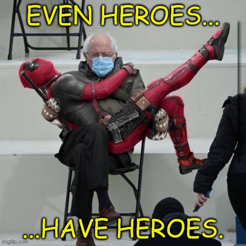 EVEN HEROES... ...HAVE HEROES. | image tagged in bernie mittens,deadpool | made w/ Imgflip meme maker