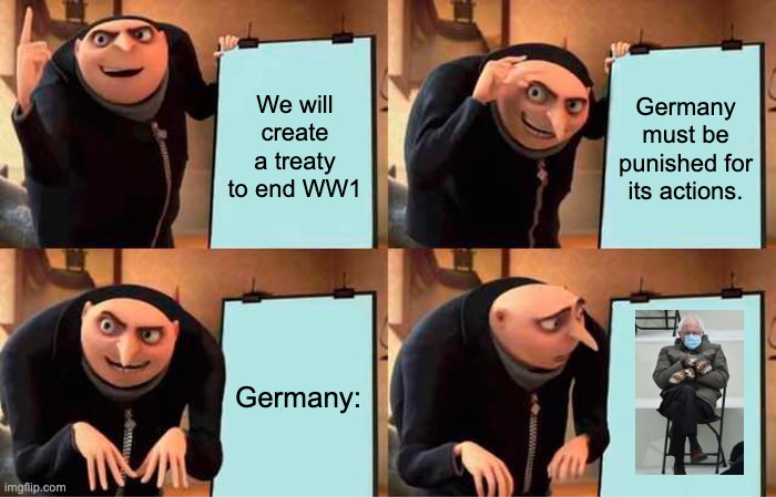 Gru's Plan Meme | We will create a treaty to end WW1; Germany must be punished for its actions. Germany: | image tagged in memes,gru's plan | made w/ Imgflip meme maker