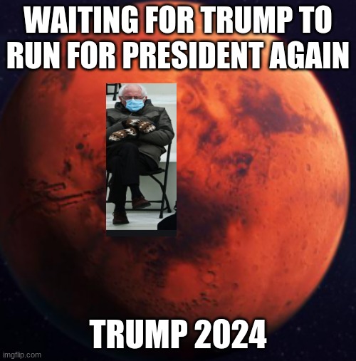 Still waiting for trump....... | WAITING FOR TRUMP TO RUN FOR PRESIDENT AGAIN; TRUMP 2024 | image tagged in trump,donald trump | made w/ Imgflip meme maker