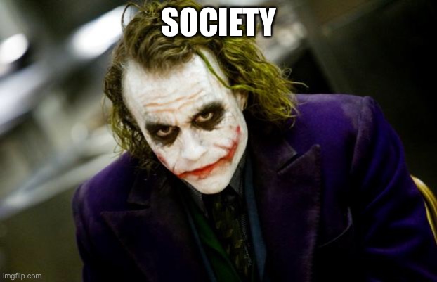 why so serious joker | SOCIETY | image tagged in why so serious joker | made w/ Imgflip meme maker