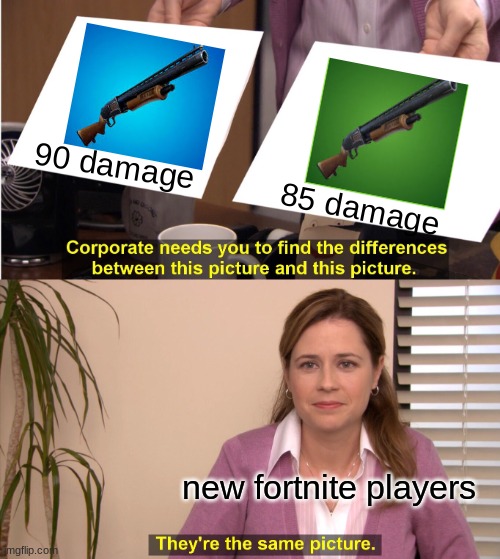 They're The Same Picture | 90 damage; 85 damage; new fortnite players | image tagged in memes,they're the same picture,fortnite,pump shotgun,fortnite meme,fortnite memes | made w/ Imgflip meme maker