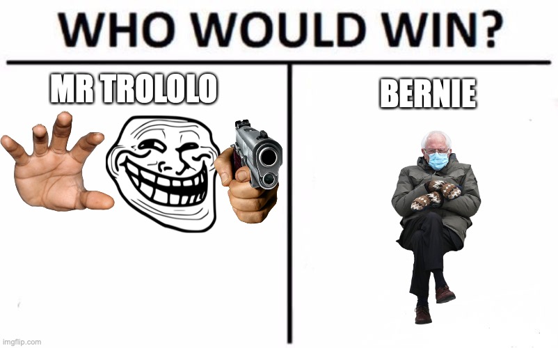 Who Would Win? Meme | MR TROLOLO; BERNIE | image tagged in memes,who would win | made w/ Imgflip meme maker